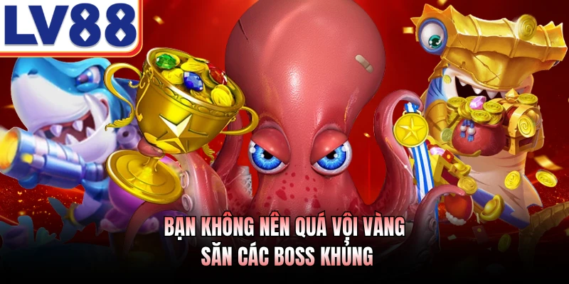 Cách Bắn Cá LV88 - Phương Pháp Săn Thưởng Đại Dương Số 4 Bạn không nên quá vội vàng săn các boss khủng