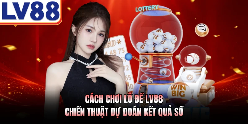 Cách Chơi Lô Đề LV88 - Chiến Thuật Dự Đoán Kết Quả Số 1 Cách Chơi Lô Đề LV88 - Chiến Thuật Dự Đoán Kết Quả Số