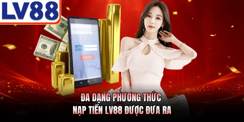 Nạp Tiền LV88 Với 4 Cổng Giao Dịch An Toàn Năm 2026 1 Đa dạng phương thức nạp tiền LV88 được đưa ra