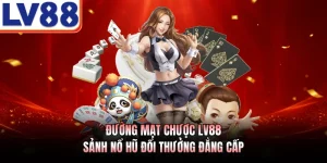 Đường Mạt Chược LV88 - Sảnh Nổ Hũ Đổi Thưởng Đẳng Cấp
