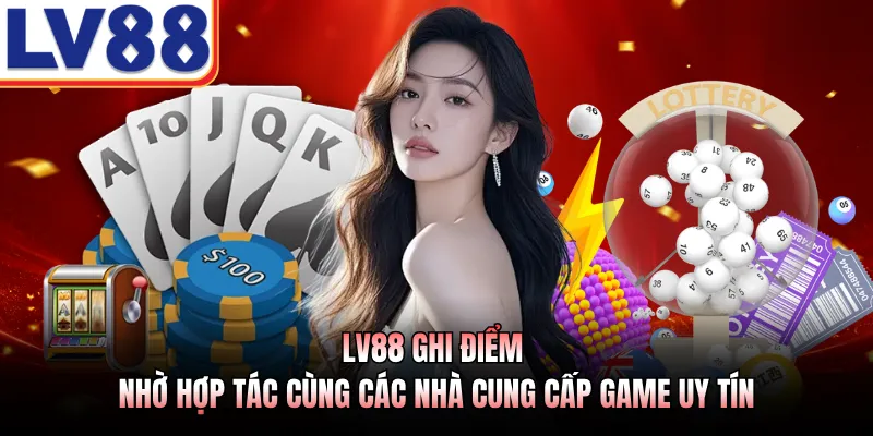 LV88 ghi điểm nhờ hợp tác cùng các nhà cung cấp game uy tín