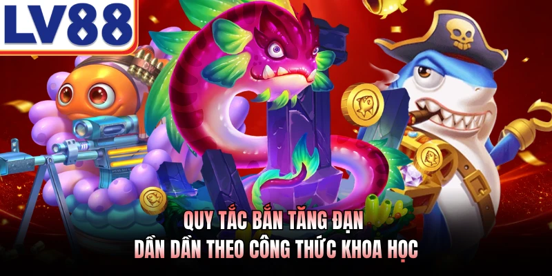 Cách Bắn Cá LV88 - Phương Pháp Săn Thưởng Đại Dương Số 3 Quy tắc bắn tăng đạn dần dần theo công thức khoa học