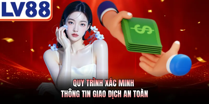 Rút Tiền LV88 - Giải Pháp Giao Dịch Nhanh Chóng Và An Toàn 3 Quy trình xác minh thông tin giao dịch an toàn