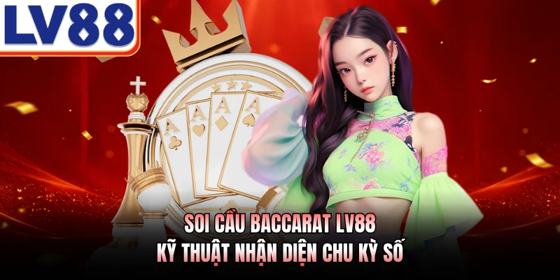 Soi Cầu Baccarat LV88 - Kỹ Thuật Nhận Diện Chu Kỳ Số 1 Soi Cầu Baccarat LV88 - Kỹ Thuật Nhận Diện Chu Kỳ Số